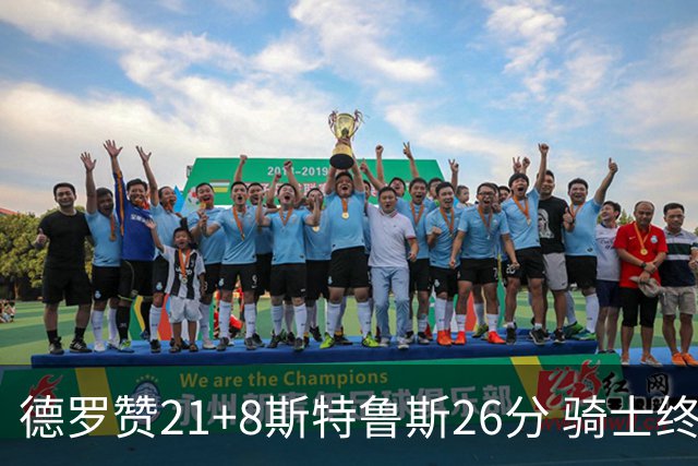 德罗赞21+8斯特鲁斯26分 骑士终结公牛三连胜